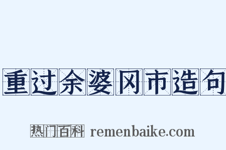 重过余婆冈市造句是什么意思的图片